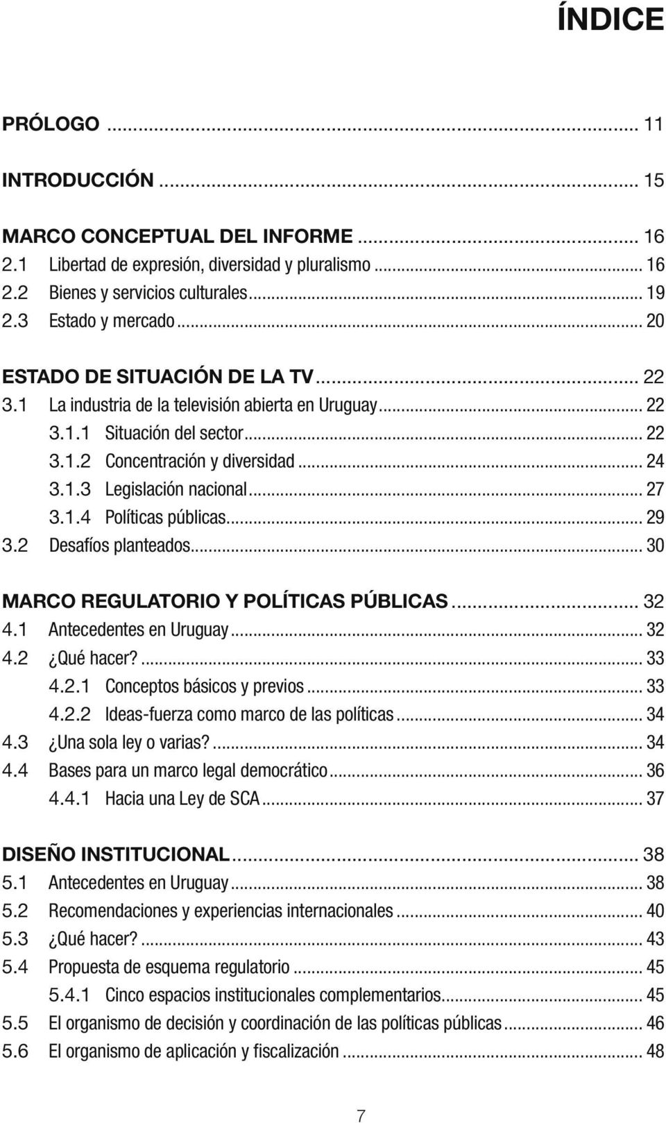 .. 27 3.1.4 Políticas públicas... 29 3.2 Desafíos planteados... 30 MARCO REGULATORIO Y POLÍTICAS PÚBLICAS... 32 4.1 Antecedentes en Uruguay... 32 4.2 Qué hacer?... 33 4.2.1 Conceptos básicos y previos.