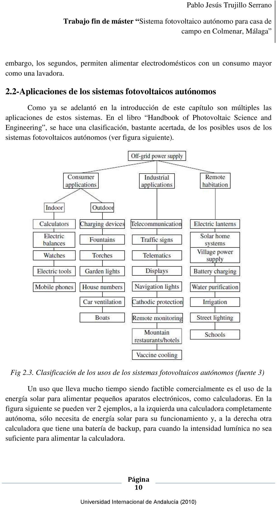 En el libro Handbook of Photovoltaic Science and Engineering, se hace una clasificación, bastante acertada, de los posibles usos de los sistemas fotovoltaicos autónomos (ver figura siguiente). Fig 2.