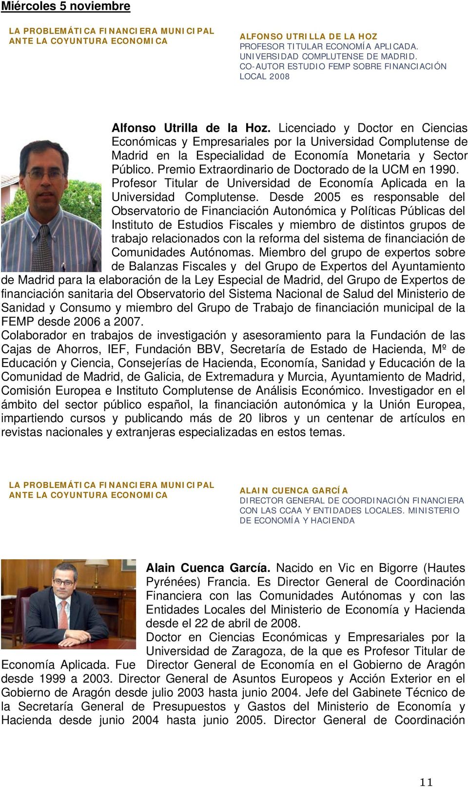 Licenciado y Doctor en Ciencias Económicas y Empresariales por la Universidad Complutense de Madrid en la Especialidad de Economía Monetaria y Sector Público.