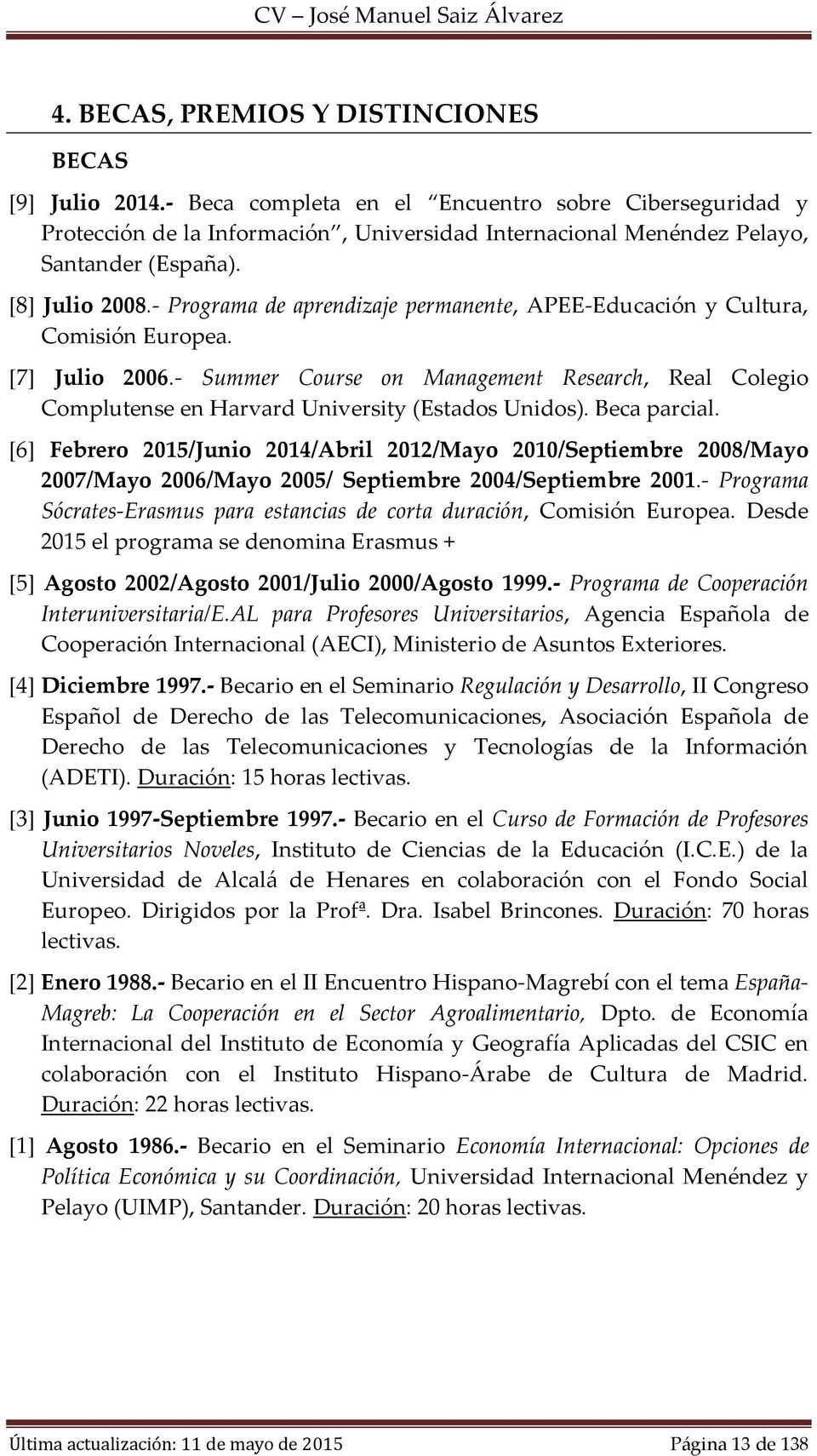 - Programa de aprendizaje permanente, APEE-Educación y Cultura, Comisión Europea. [7] Julio 2006.