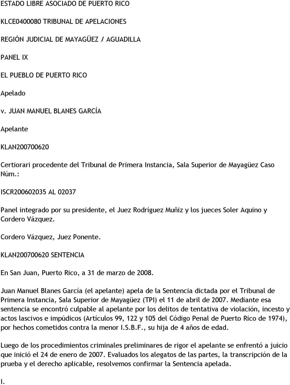 : ISCR200602035 AL 02037 Panel integrado por su presidente, el Juez Rodríguez Muñiz y los jueces Soler Aquino y Cordero Vázquez. Cordero Vázquez, Juez Ponente.