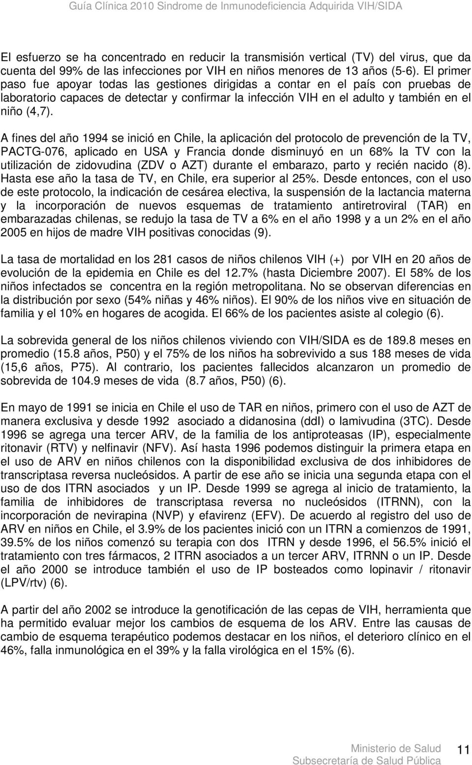 A fines del año 1994 se inició en Chile, la aplicación del protocolo de prevención de la TV, PACTG-076, aplicado en USA y Francia donde disminuyó en un 68% la TV con la utilización de zidovudina (ZDV