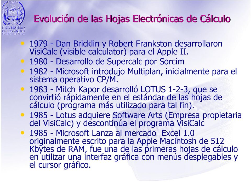 1983 - Mitch Kapor desarrolló LOTUS 1-2-3, que se convirtió rápidamente en el estándar de las hojas de cálculo (programa más utilizado para tal fin).