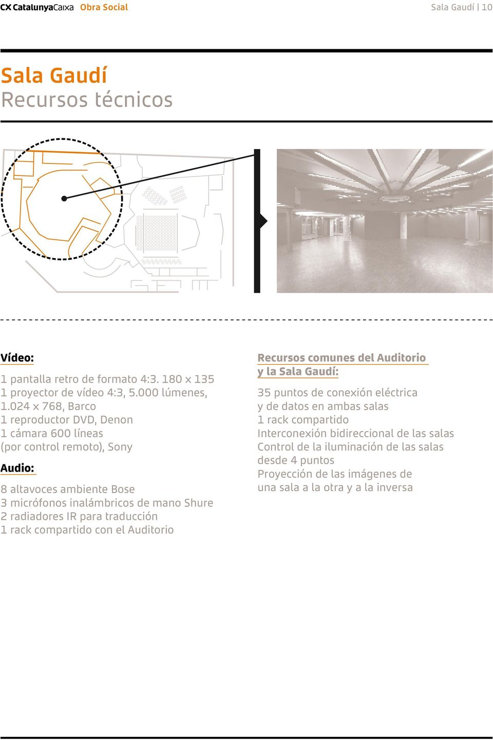 radiadores IR para traducción 1 rack compartido con el Auditorio Recursos comunes del Auditorio y la Sala Gaudí: 35 puntos de conexión eléctrica y de datos en ambas