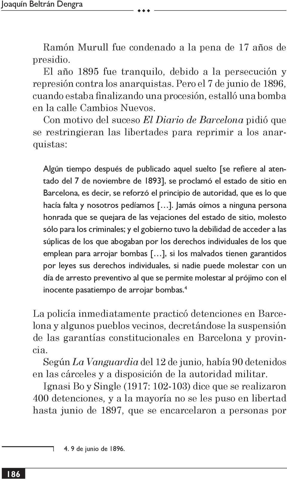 Con motivo del suceso El Diario de Barcelona pidió que se restringieran las libertades para reprimir a los anarquistas: Algún tiempo después de publicado aquel suelto [se refiere al atentado del 7 de