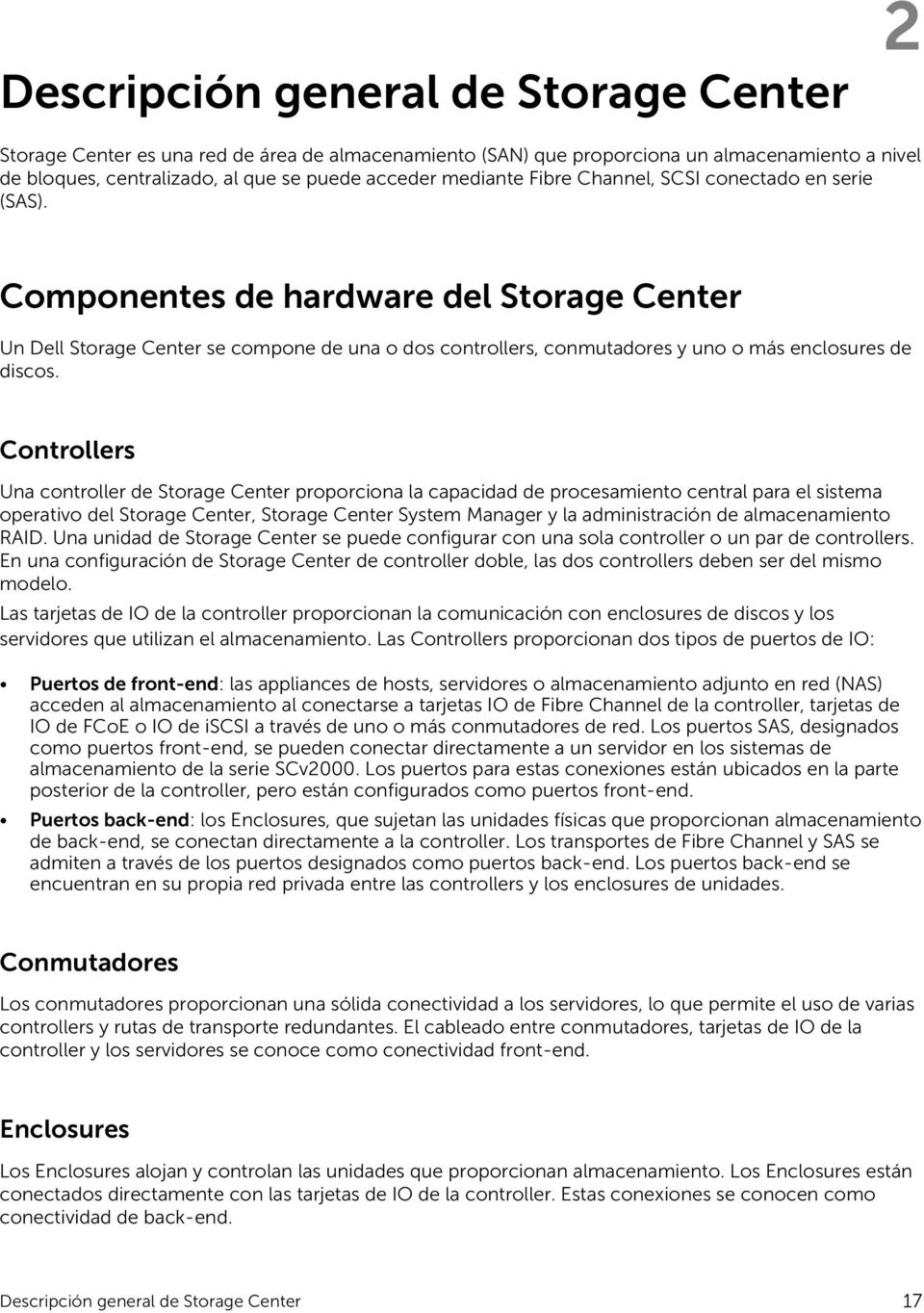 Controllers Una controller de Storage Center proporciona la capacidad de procesamiento central para el sistema operativo del Storage Center, Storage Center System Manager y la administración de