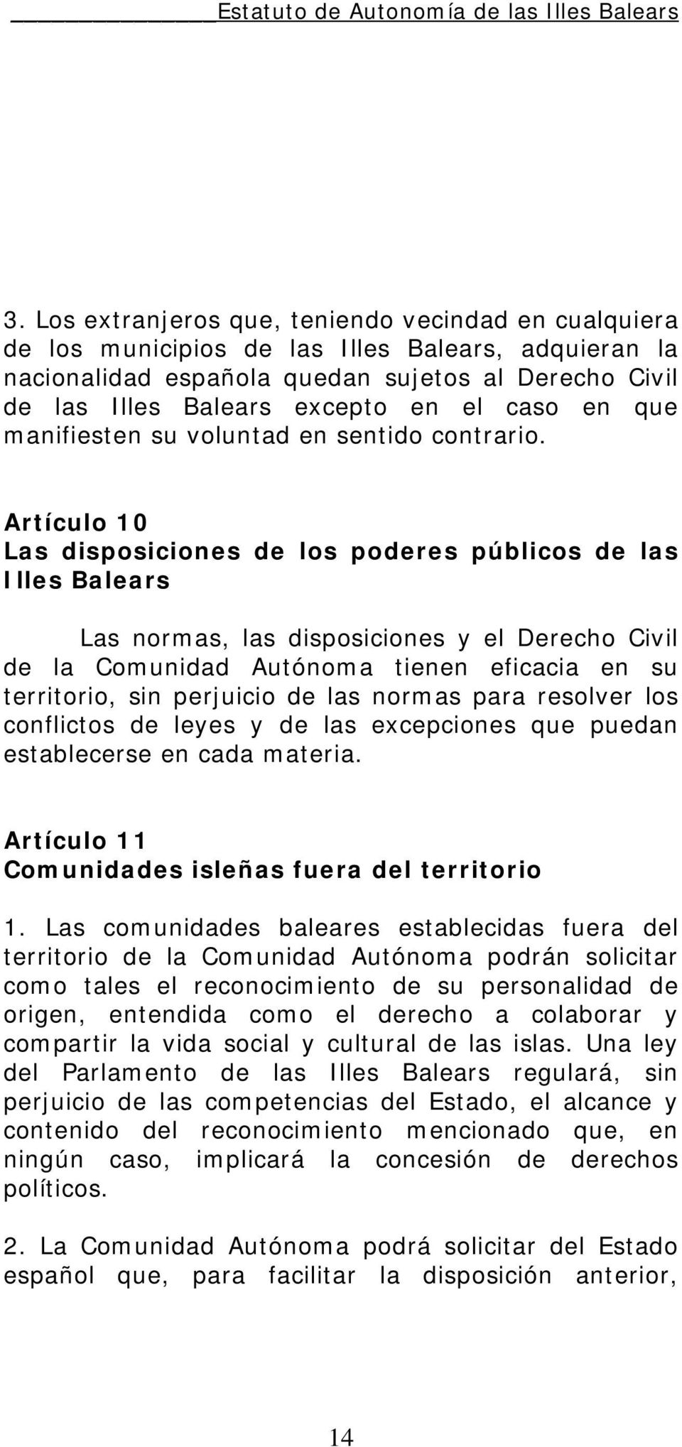 Artículo 10 Las disposiciones de los poderes públicos de las Illes Balears Las normas, las disposiciones y el Derecho Civil de la Comunidad Autónoma tienen eficacia en su territorio, sin perjuicio de