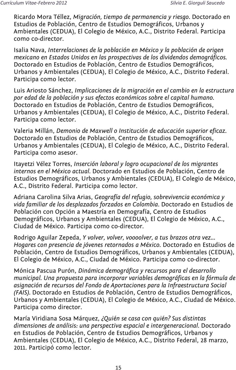 Doctorado en Estudios de Población, Centro de Estudios Demográficos, Urbanos y Ambientales (CEDUA), El Colegio de México, A.C., Distrito Federal. Participa como lector.