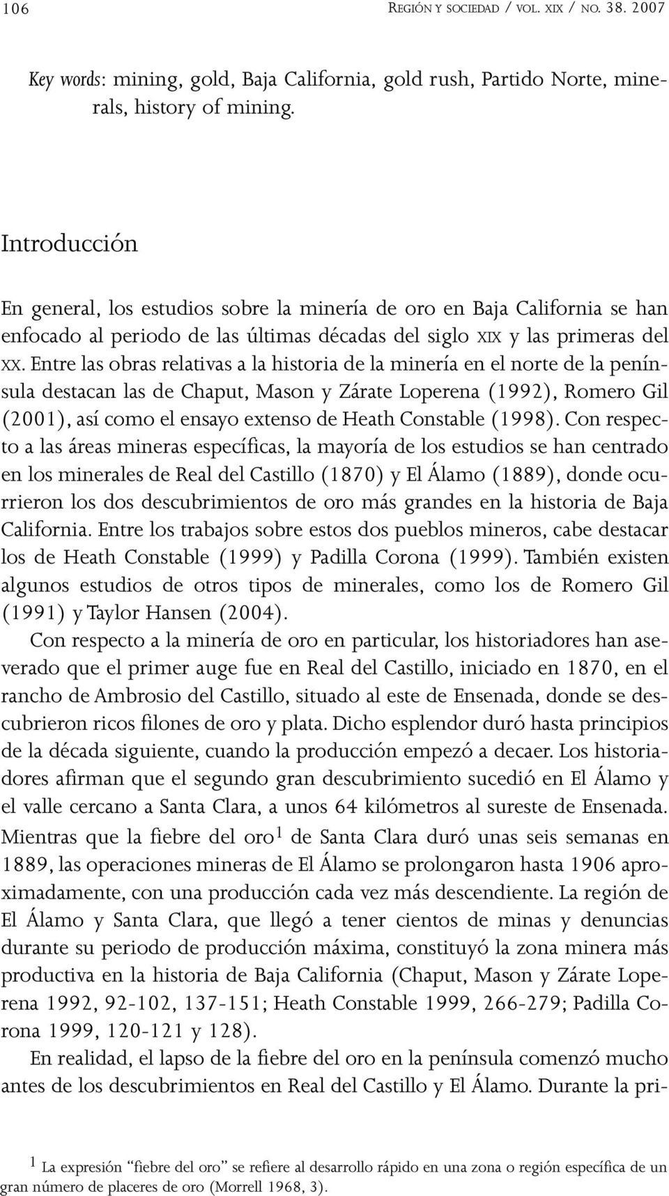 Entre las obras relativas a la historia de la minería en el norte de la península destacan las de Chaput, Mason y Zárate Loperena (1992), Romero Gil (2001), así como el ensayo extenso de Heath