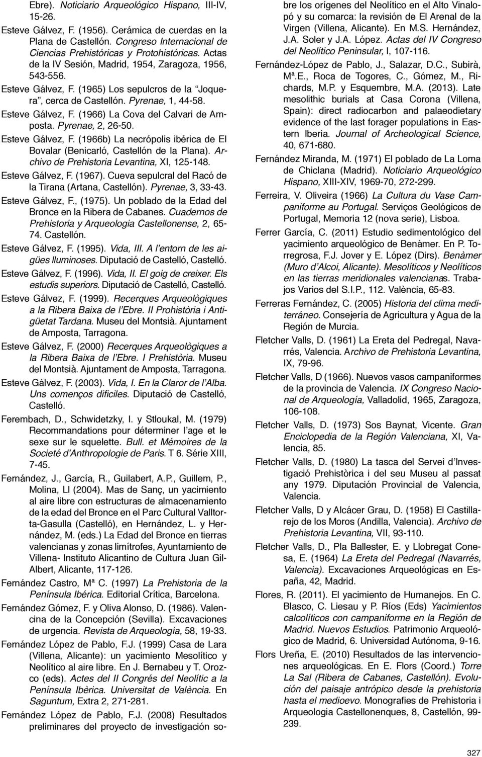 Pyrenae, 2, 26-50. Esteve Gálvez, F. (1966b) La necrópolis ibérica de El Bovalar (Benicarló, Castellón de la Plana). Archivo de Prehistoria Levantina, XI, 125-148. Esteve Gálvez, F. (1967).