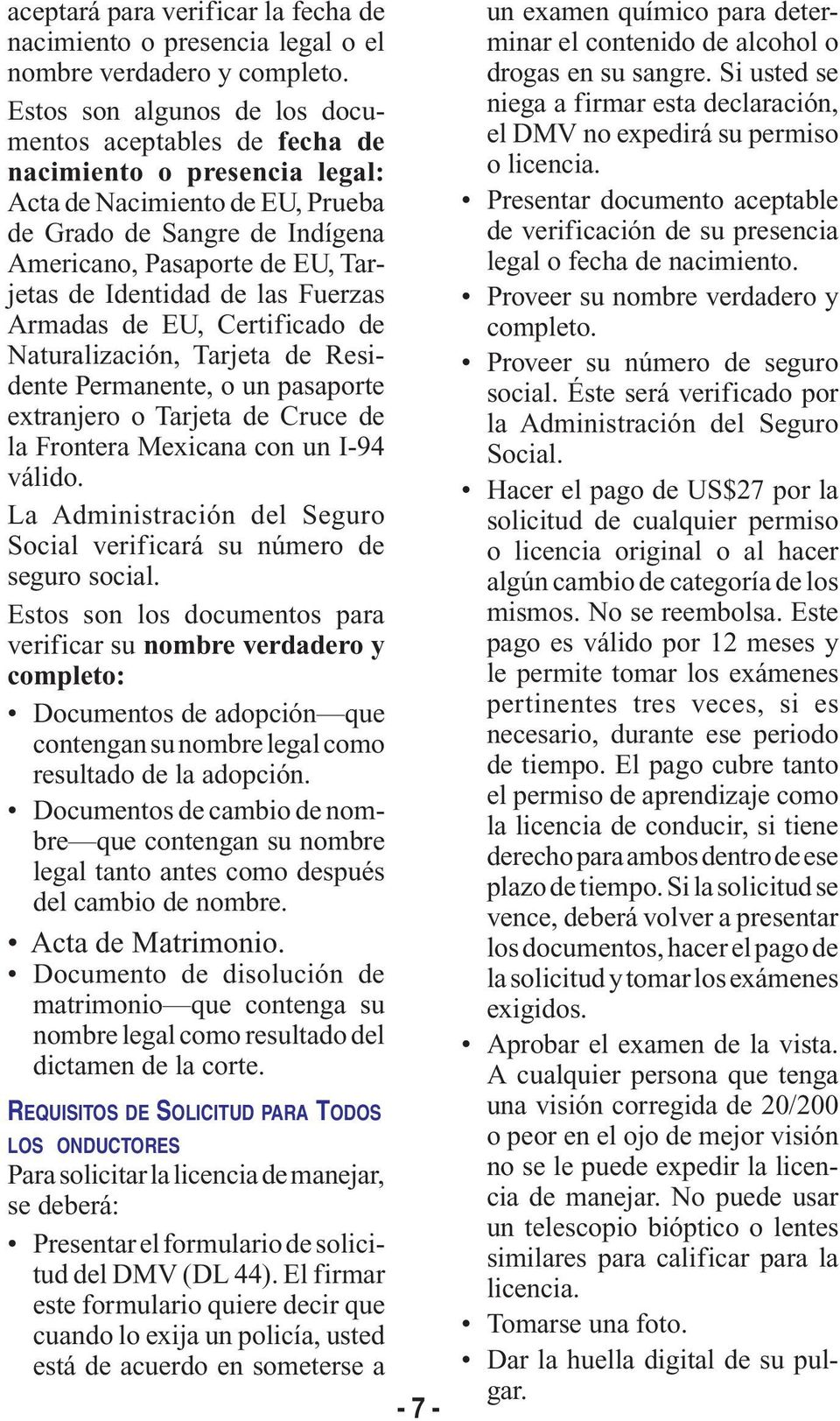 Identidad de las Fuerzas Armadas de EU, Certificado de Naturalización, Tarjeta de Residente Permanente, o un pasaporte extranjero o Tarjeta de Cruce de la Frontera Mexicana con un I-94 válido.