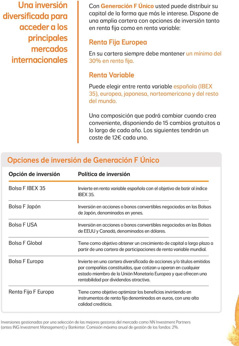 Renta Variable Puede elegir entre renta variable española (IBEX 35), europea, japonesa, norteamericana y del resto del mundo.