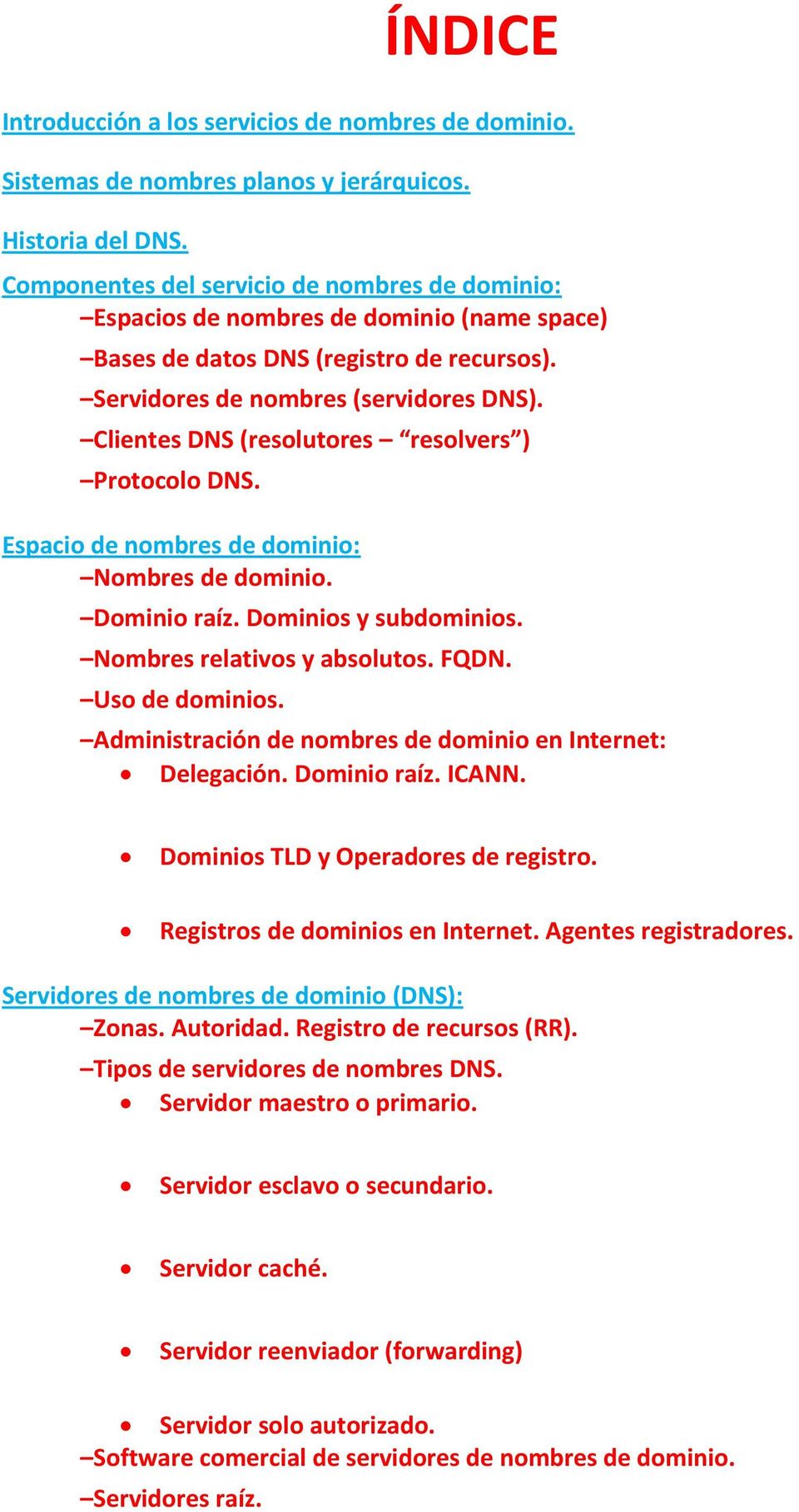 Clientes DNS (resolutores resolvers ) Protocolo DNS. Espacio de nombres de dominio: Nombres de dominio. Dominio raíz. Dominios y subdominios. Nombres relativos y absolutos. FQDN. Uso de dominios.