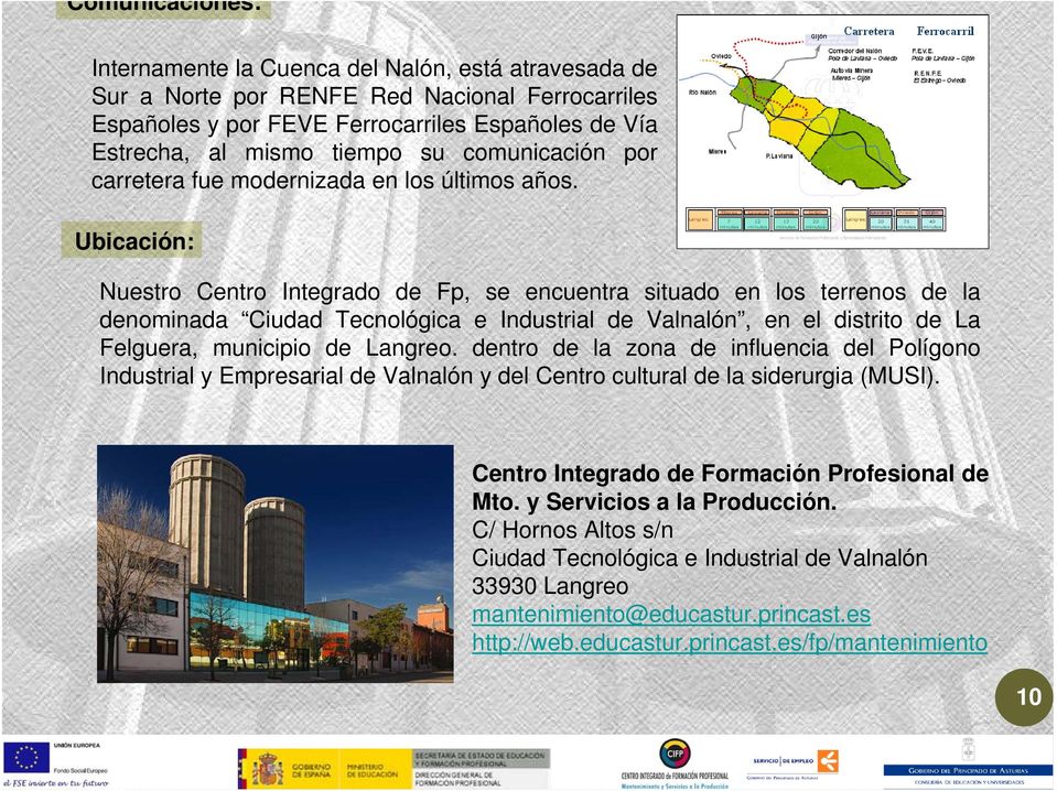 Ubicación: Nuestro Centro Integrado de Fp, se encuentra situado en los terrenos de la denominada Ciudad Tecnológica e Industrial de Valnalón, en el distrito de La Felguera, municipio de Langreo.
