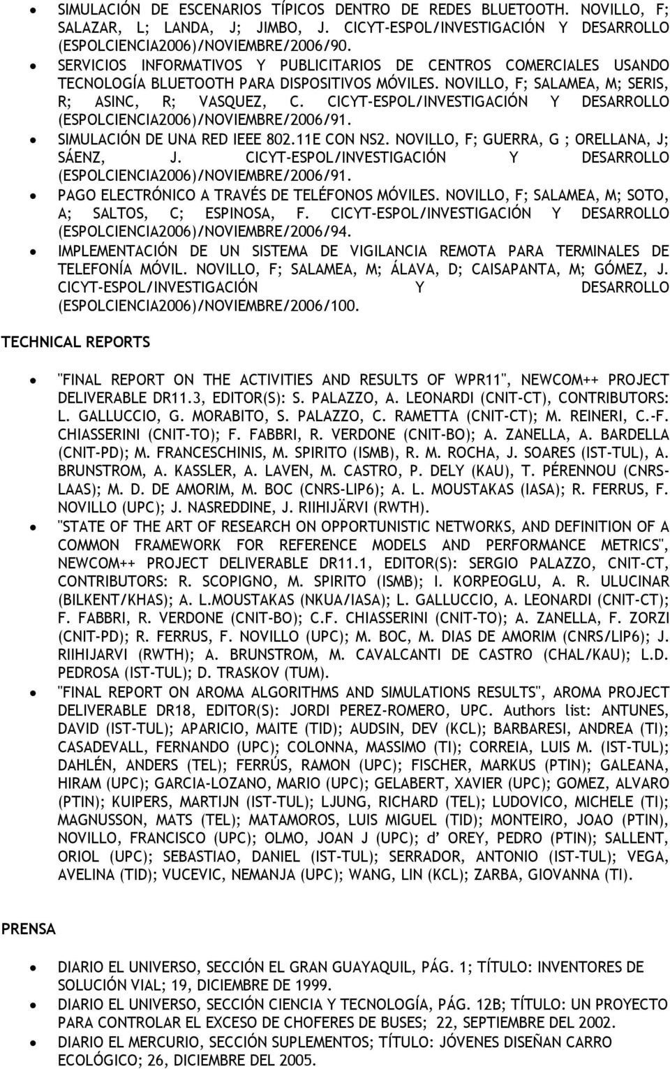 CICYT-ESPOL/INVESTIGACIÓN Y DESARROLLO (ESPOLCIENCIA2006)/NOVIEMBRE/2006/91. SIMULACIÓN DE UNA RED IEEE 802.11E CON NS2. NOVILLO, F; GUERRA, G ; ORELLANA, J; SÁENZ, J.