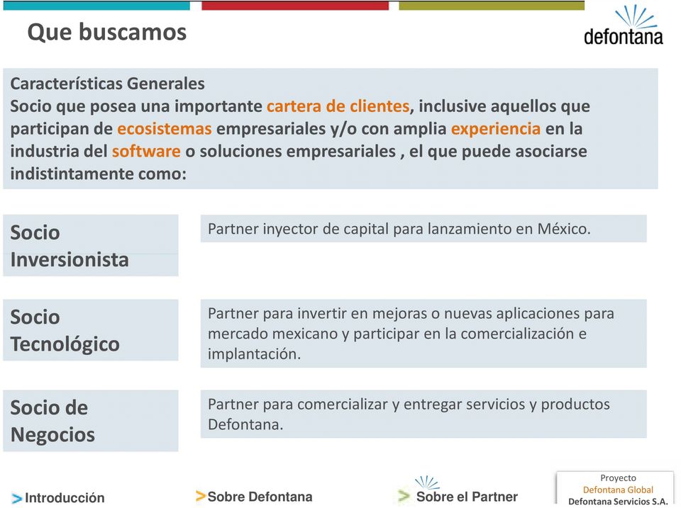 como: Socio Inversionista Socio Tecnológico Socio de Negocios Partner inyector de capital para lanzamiento en México.