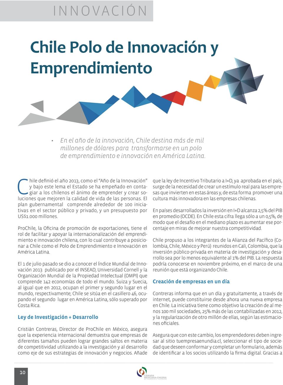 Chile definió el año 2013, como el Año de la Innovación y bajo este lema el Estado se ha empeñado en contagiar a los chilenos el ánimo de emprender y crear soluciones que mejoren la calidad de vida