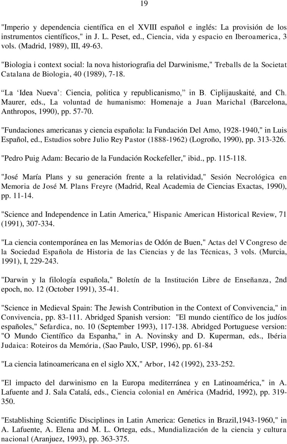 La Idea Nueva : Ciencia, política y republicanismo, in B. Ciplijauskaité, and Ch. Maurer, eds., La voluntad de humanismo: Homenaje a Juan Marichal (Barcelona, Anthropos, 1990), pp. 57-70.