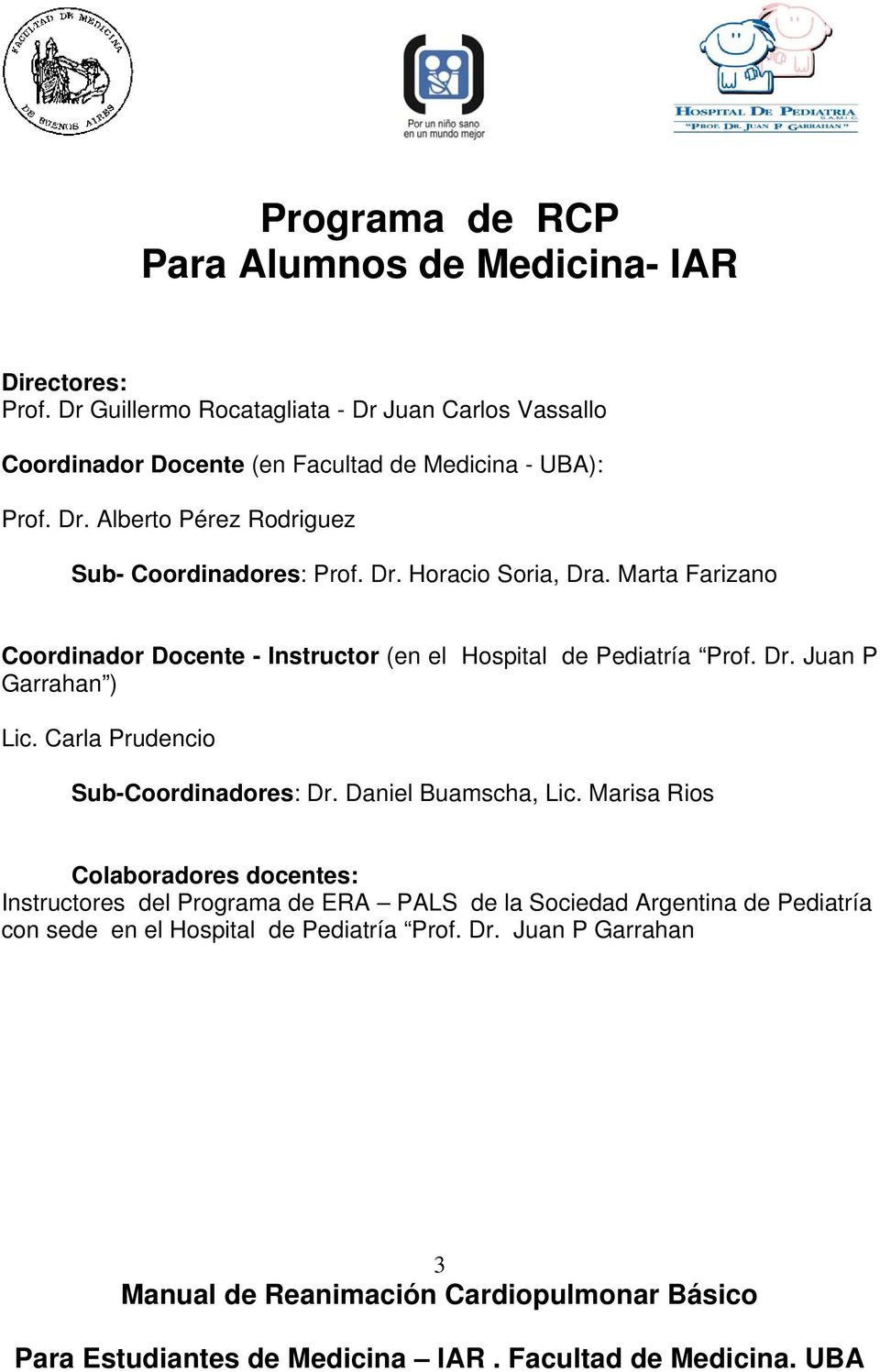 Dr. Horacio Soria, Dra. Marta Farizano Coordinador Docente - Instructor (en el Hospital de Pediatría Prof. Dr. Juan P Garrahan ) Lic.
