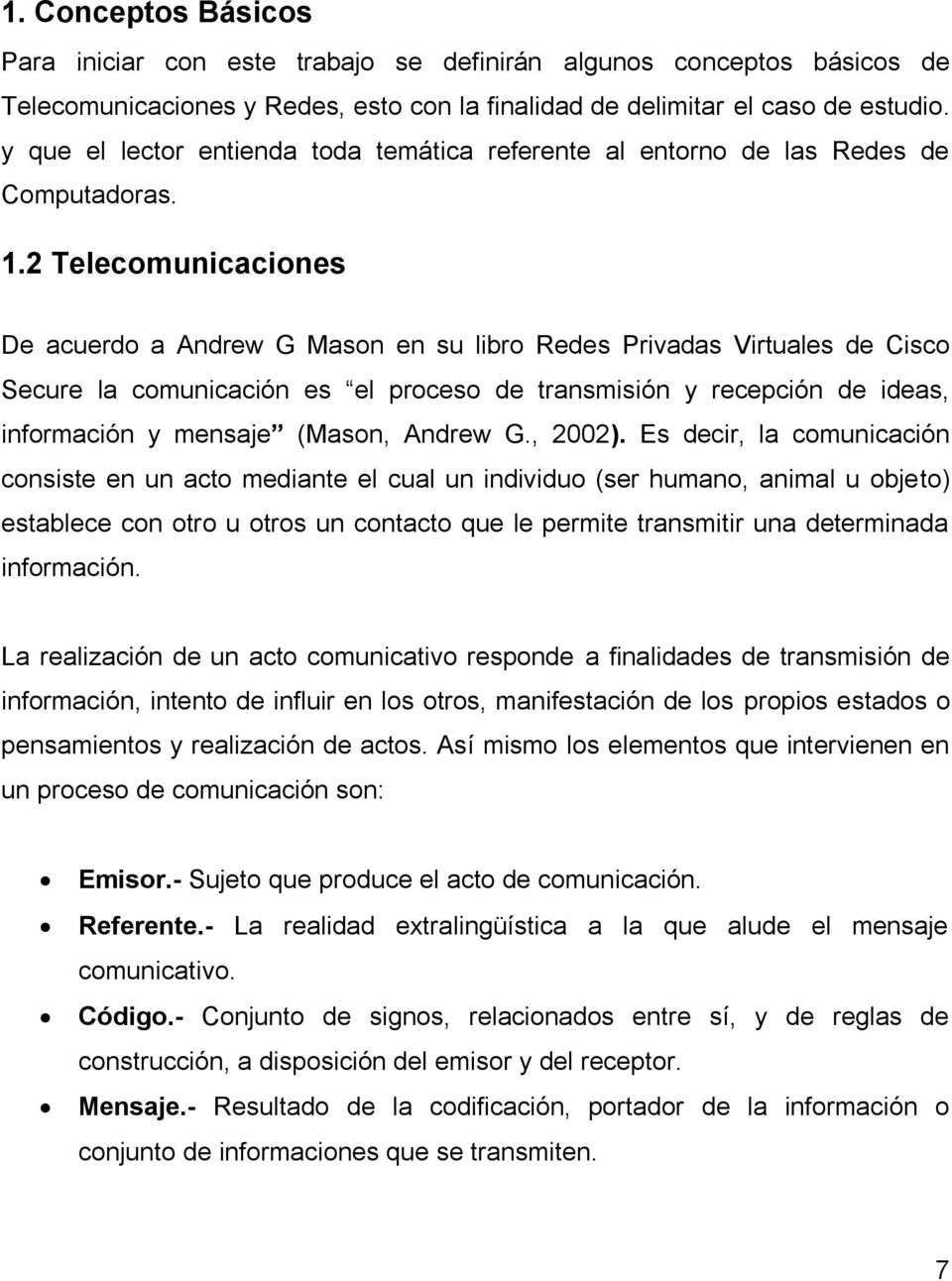 2 Telecomunicaciones De acuerdo a Andrew G Mason en su libro Redes Privadas Virtuales de Cisco Secure la comunicación es el proceso de transmisión y recepción de ideas, información y mensaje (Mason,