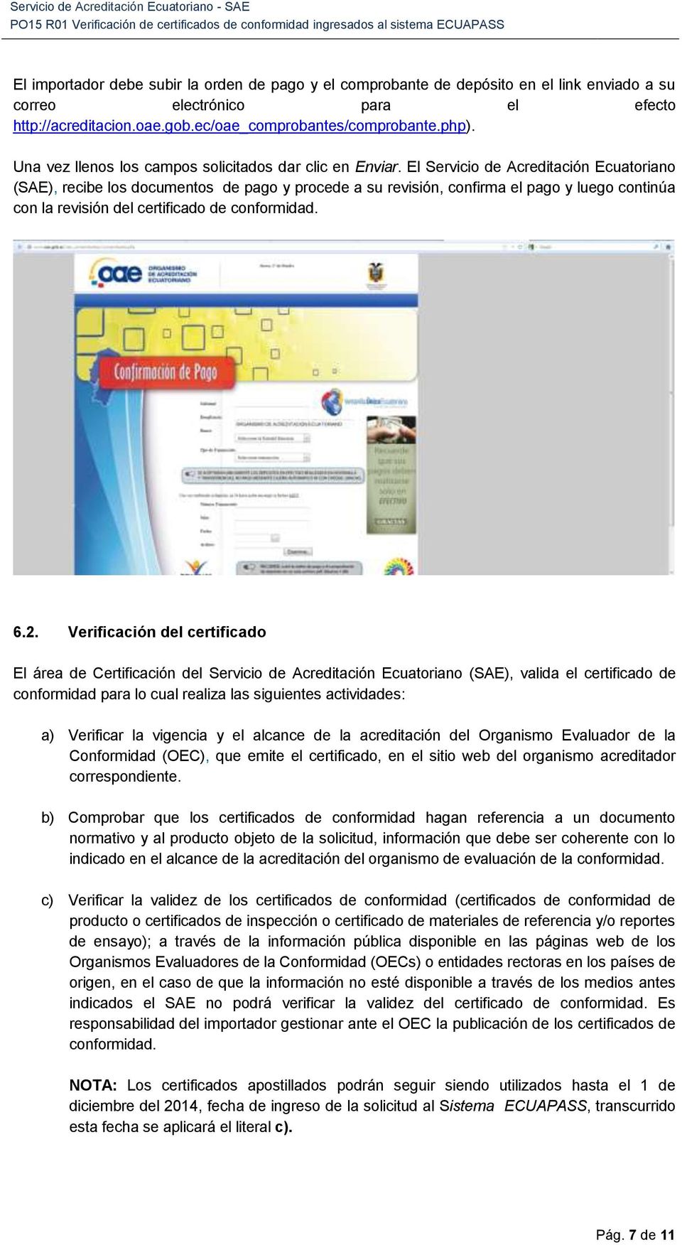 El Servicio de Acreditación Ecuatoriano (SAE), recibe los documentos de pago y procede a su revisión, confirma el pago y luego continúa con la revisión del certificado de conformidad. 6.2.