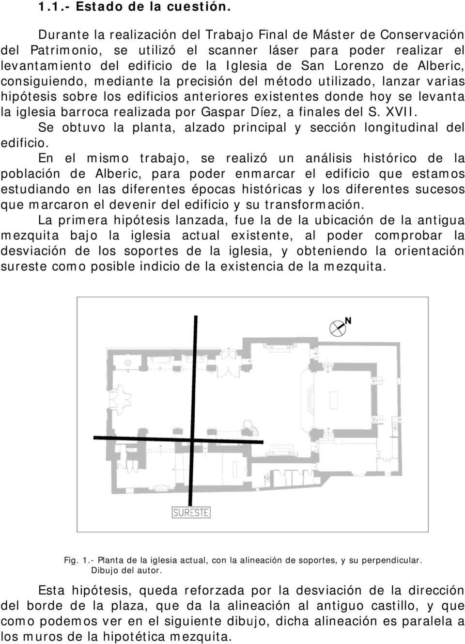 Alberic, consiguiendo, mediante la precisión del métodoo utilizado, lanzar varias hipótesis sobre los edificios anteriores existentes donde hoy se levanta la iglesia barroca realizada por Gaspar