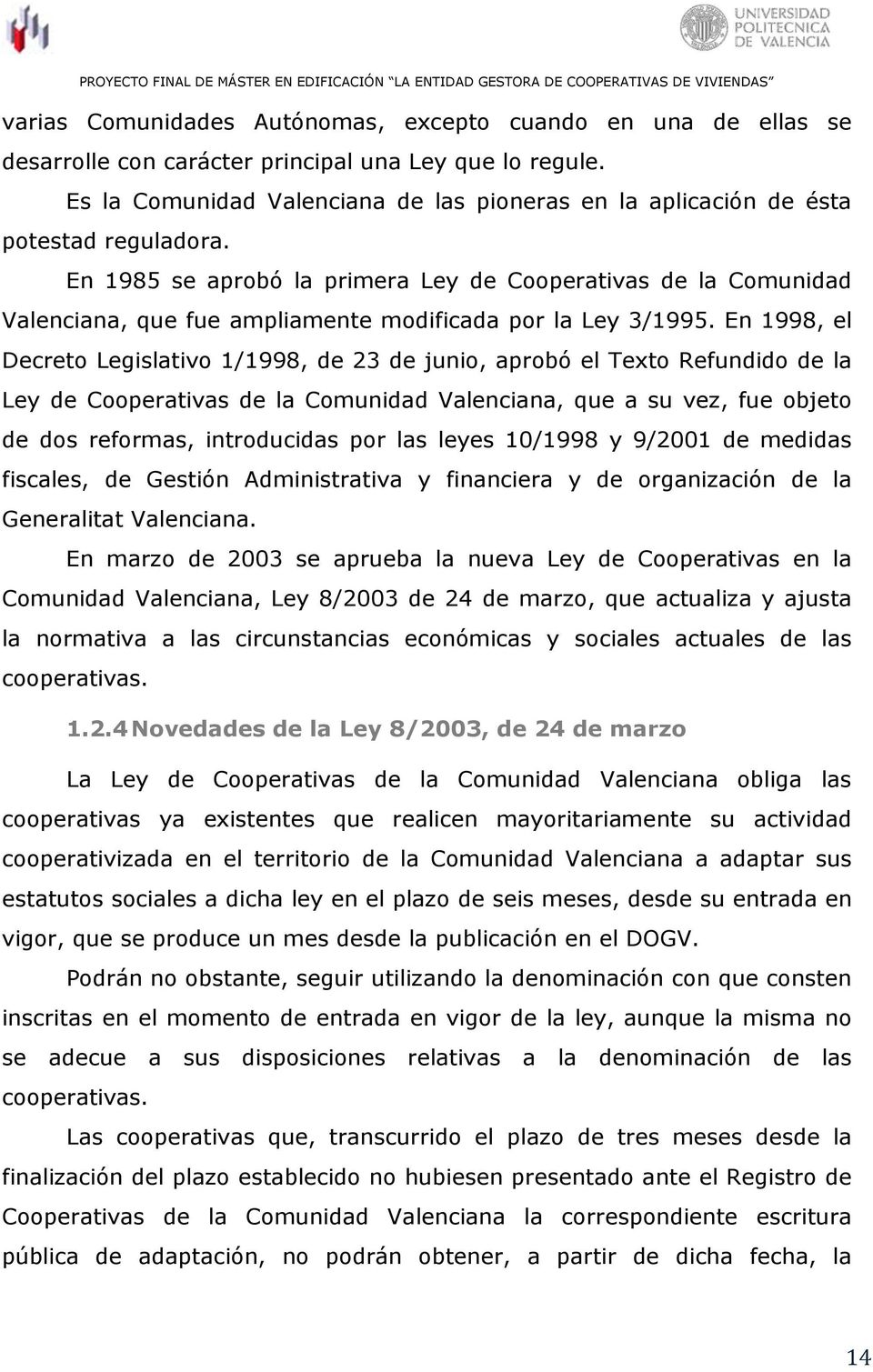 En 1985 se aprobó la primera Ley de Cooperativas de la Comunidad Valenciana, que fue ampliamente modificada por la Ley 3/1995.
