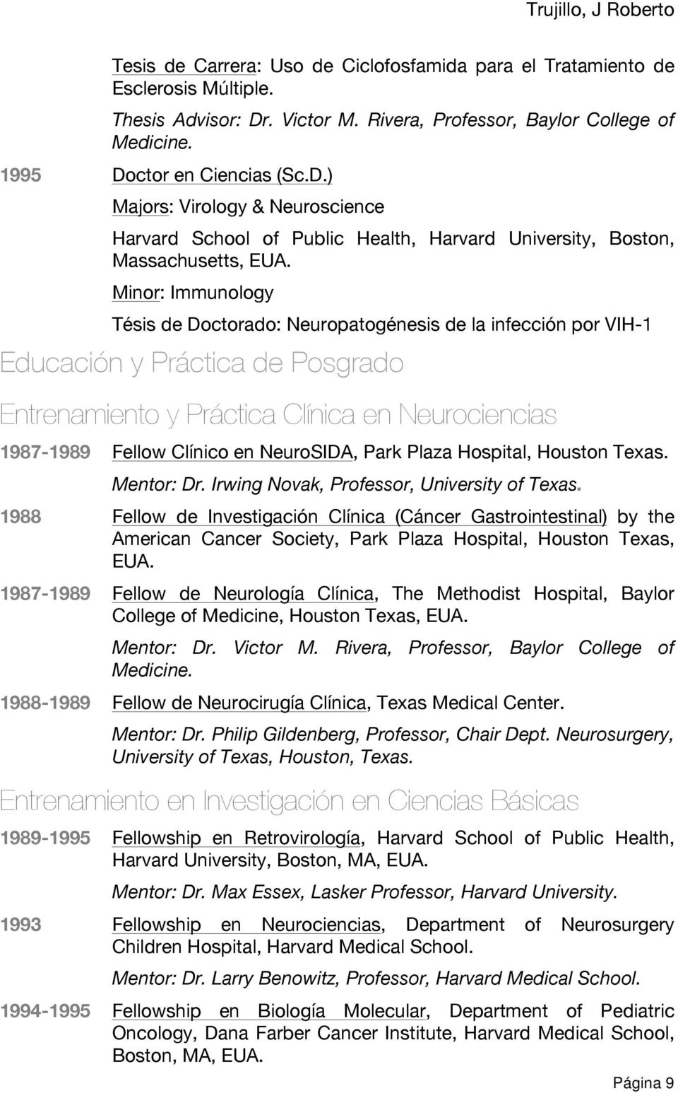 Minor: Immunology Tésis de Doctorado: Neuropatogénesis de la infección por VIH-1 Educación y Práctica de Posgrado Entrenamiento y Práctica Clínica en Neurociencias 1987-1989 Fellow Clínico en