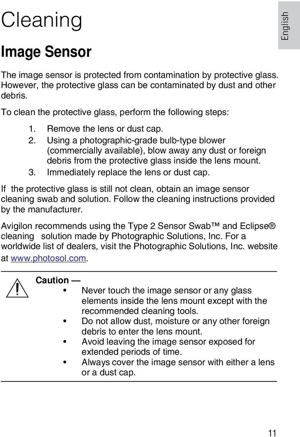 Using a photographic-grade bulb-type blower (commercially available), blow away any dust or foreign debris from the protective glass inside the lens mount. 3. Immediately replace the lens or dust cap.