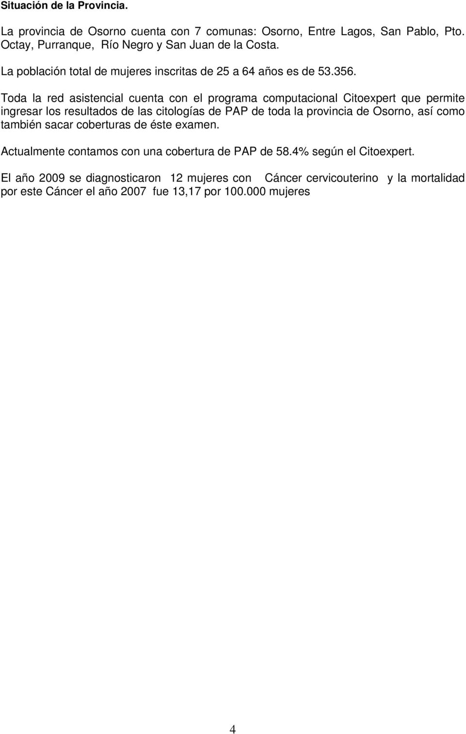 Toda la red asistencial cuenta con el programa computacional Citoexpert que permite ingresar los resultados de las citologías de PAP de toda la provincia de Osorno,