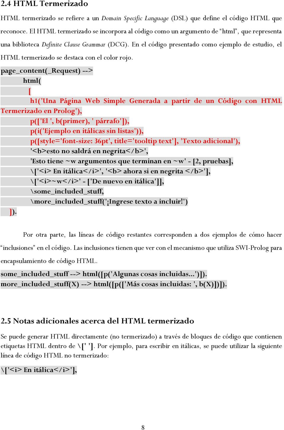 En el código presentado como ejemplo de estudio, el HTML termerizado se destaca con el color rojo.