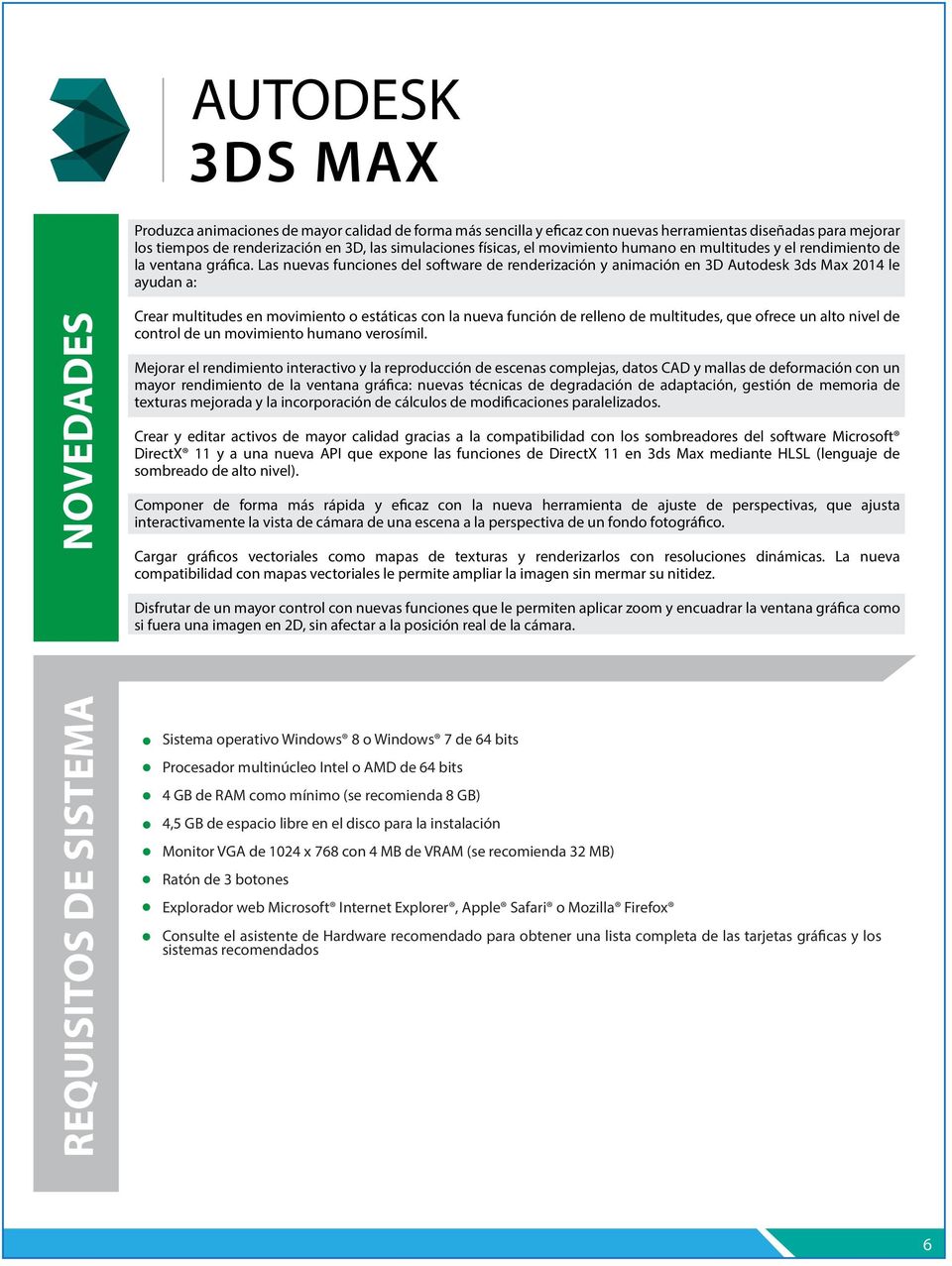 Las nuevas funciones del software de renderización y animación en 3D 3ds Max 2014 le ayudan a: NOVEDADES Crear multitudes en movimiento o estáticas con la nueva función de relleno de multitudes, que