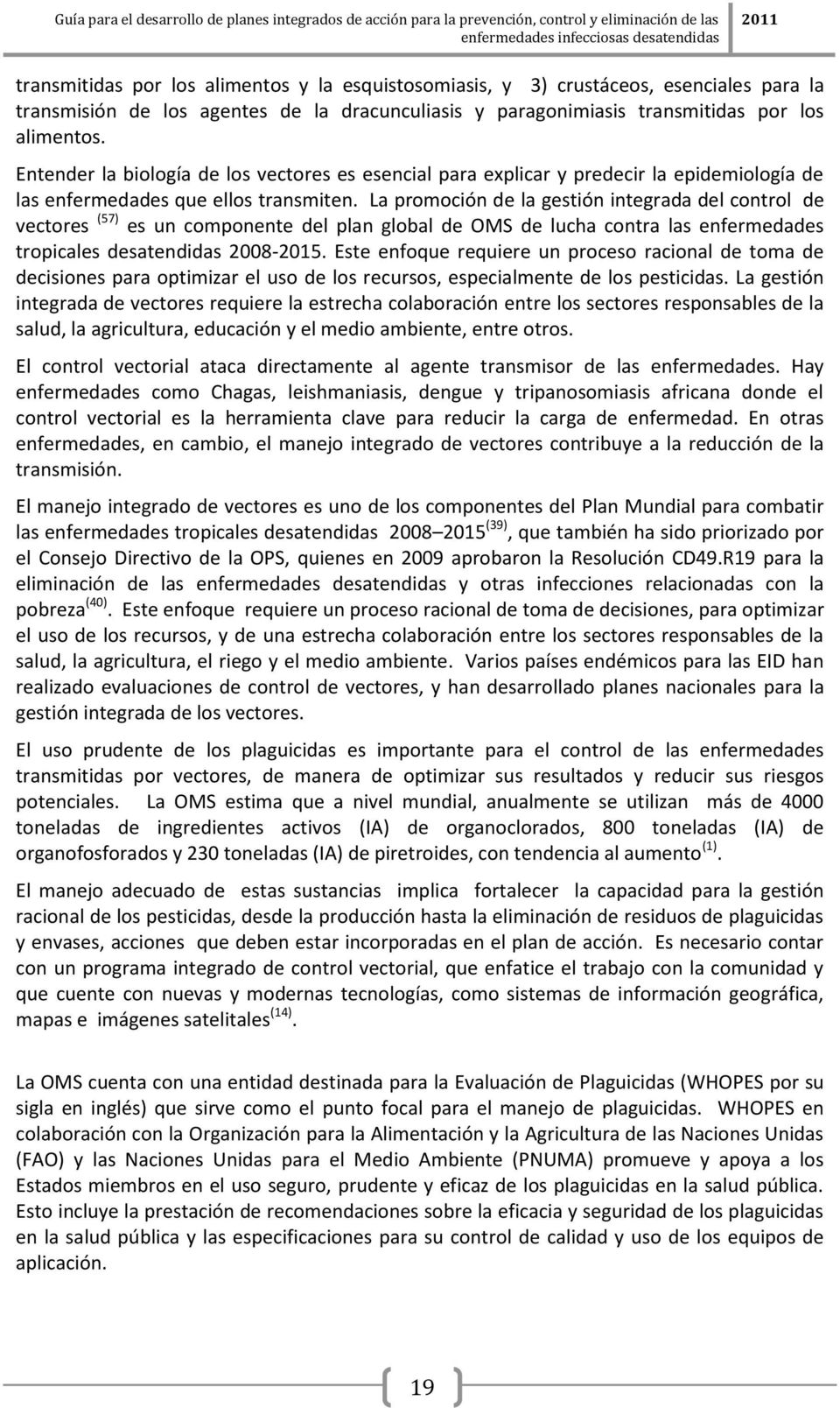 La promoción de la gestión integrada del control de vectores (57) es un componente del plan global de OMS de lucha contra las enfermedades tropicales desatendidas 2008-2015.