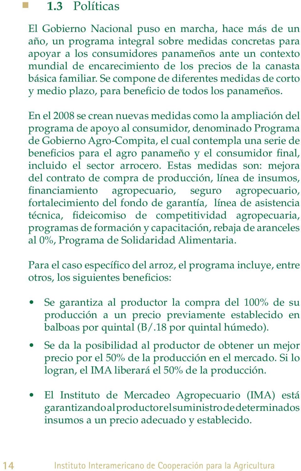 En el 2008 se crean nuevas medidas como la ampliación del programa de apoyo al consumidor, denominado Programa de Gobierno gro-compita, el cual contempla una serie de beneficios para el agro panameño