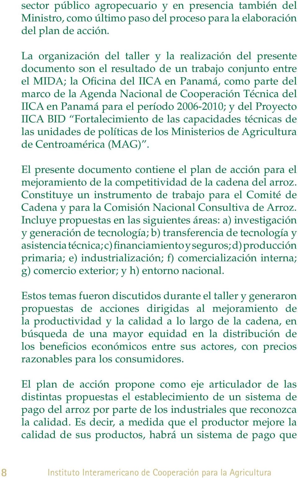 Cooperación Técnica del IIC en Panamá para el período 2006-2010; y del Proyecto IIC BID Fortalecimiento de las capacidades técnicas de las unidades de políticas de los Ministerios de gricultura de