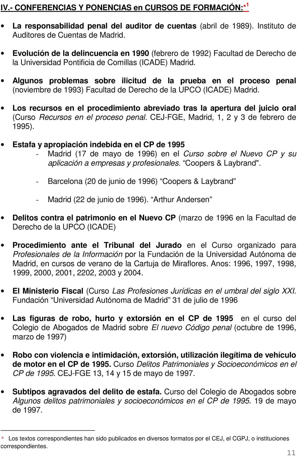Algunos problemas sobre ilicitud de la prueba en el proceso penal (noviembre de 1993) Facultad de Derecho de la UPCO (ICADE) Madrid.