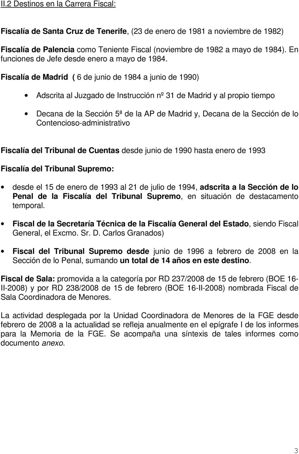 Fiscalía de Madrid ( 6 de junio de 1984 a junio de 1990) Adscrita al Juzgado de Instrucción nº 31 de Madrid y al propio tiempo Decana de la Sección 5ª de la AP de Madrid y, Decana de la Sección de lo