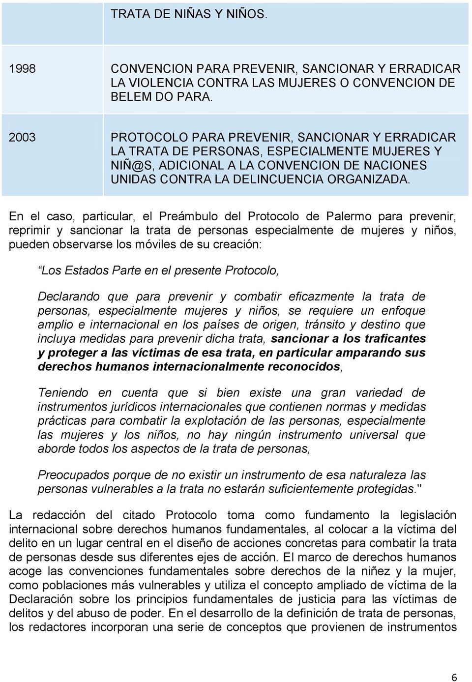 En el caso, particular, el Preámbulo del Protocolo de Palermo para prevenir, reprimir y sancionar la trata de personas especialmente de mujeres y niños, pueden observarse los móviles de su creación: