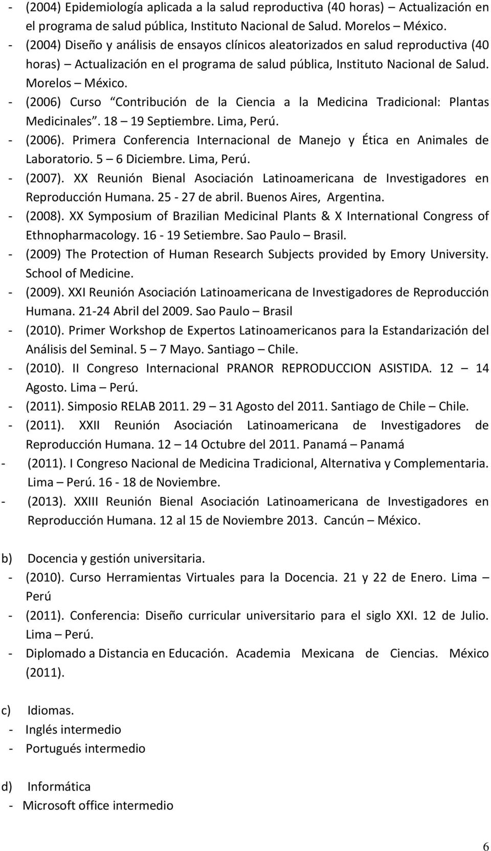 - (2006) Curso Contribución de la Ciencia a la Medicina Tradicional: Plantas Medicinales. 18 19 Septiembre. Lima, Perú. - (2006).