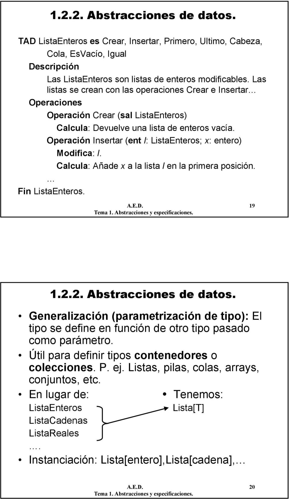 Operación Insertar (ent l: ListaEnteros; x: entero) Modifica: l. Calcula: Añade x a la lista l en la primera posición. Fin ListaEnteros. A.E.D. 19 1.2.2. Abstracciones de datos.