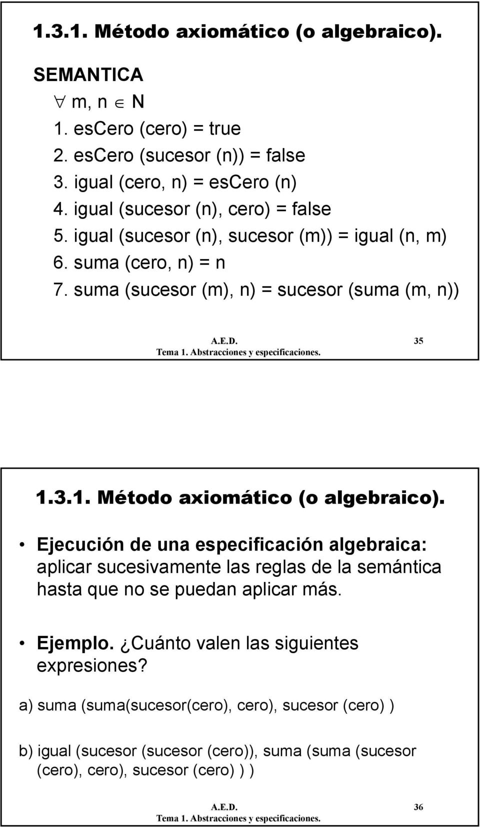 3.1. Método axiomático (o algebraico). Ejecución de una especificación algebraica: aplicar sucesivamente las reglas de la semántica hasta que no se puedan aplicar más.