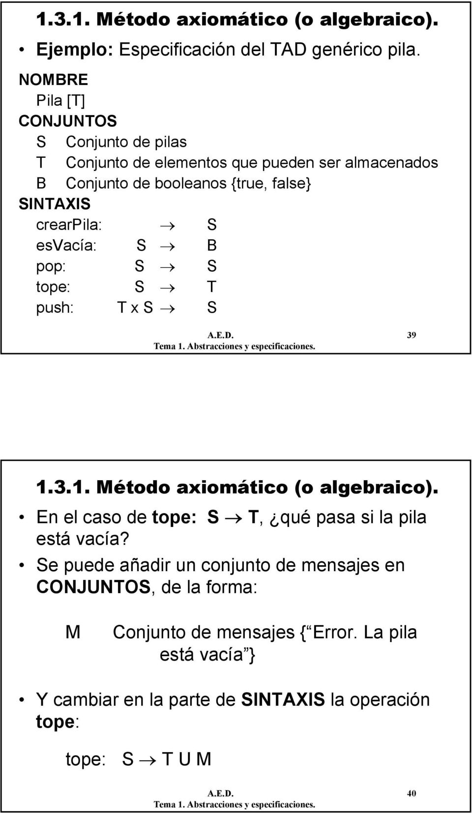 crearpila: S esvacía: S B pop: S S tope: S T push: T x S S A.E.D. 39 1.3.1. Método axiomático (o algebraico).