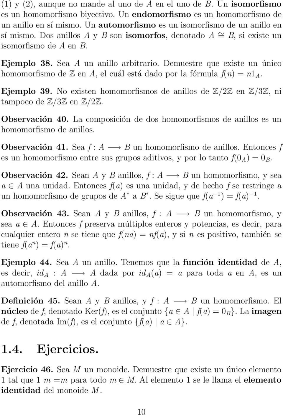 Demuestre que existe un único homomorfismo de Z en A, el cuál está dado por la fórmula f(n) = n1 A. Ejemplo 39. No existen homomorfismos de anillos de Z/2Z en Z/3Z, ni tampoco de Z/3Z en Z/2Z.
