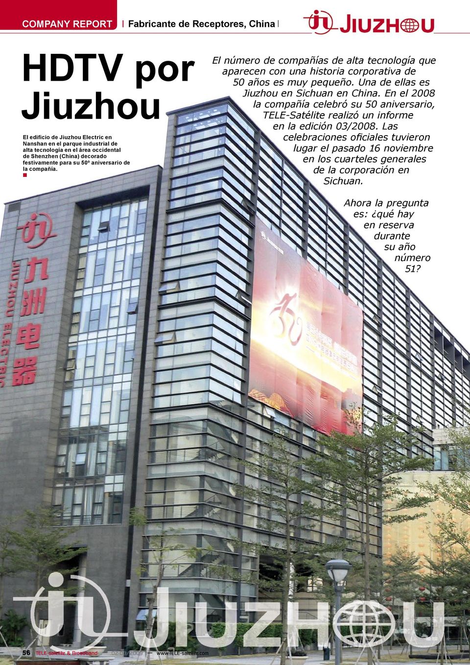 Una de ellas es Jiuzhou en Sichuan en China. En el 2008 la compañía celebró su 50 aniversario, TELE-Satélite realizó un informe en la edición 03/2008.