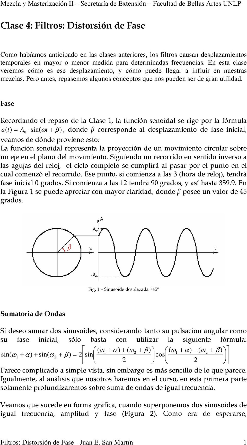 Fase Recordando el repaso de la Clase 1, la función senoidal se rige por la fórmula a ( t) = A0 sin( ω t + β ), donde β corresponde al desplazamiento de fase inicial, veamos de dónde proviene esto: