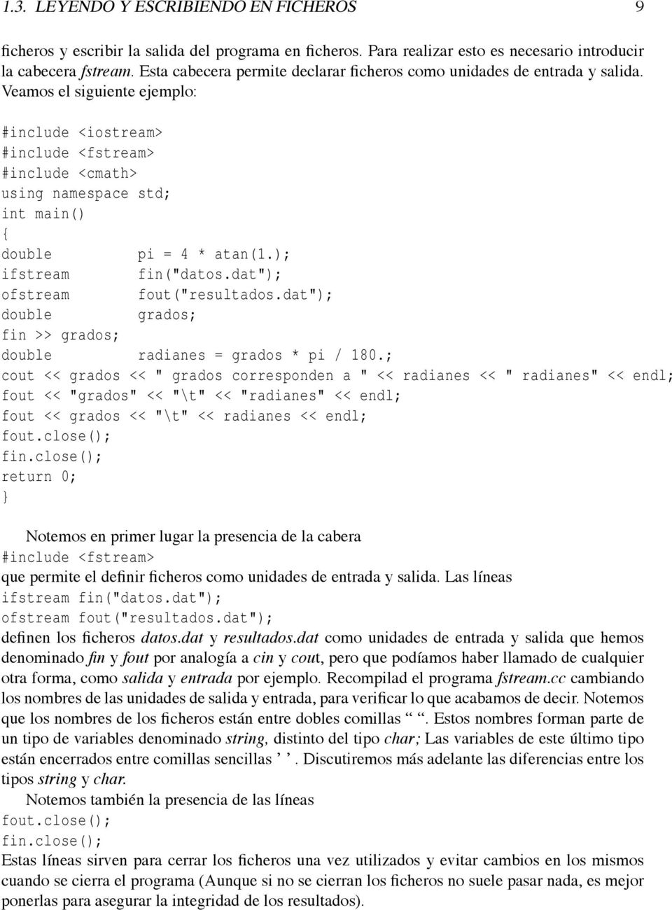 Veamos el siguiente ejemplo: #include <iostream> #include <fstream> #include <cmath> using namespace std; int main() { double pi = 4 * atan(1.); ifstream fin("datos.dat"); ofstream fout("resultados.