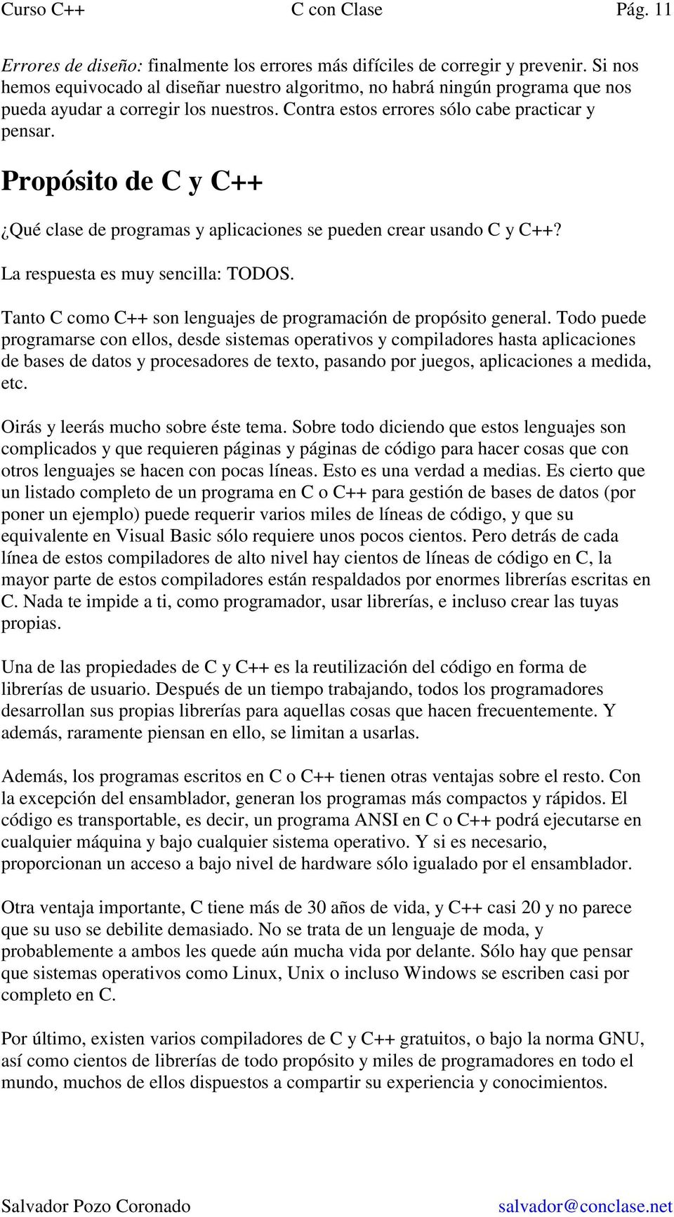 Propósito de C y C++ Qué clase de programas y aplicaciones se pueden crear usando C y C++? La respuesta es muy sencilla: TODOS. Tanto C como C++ son lenguajes de programación de propósito general.