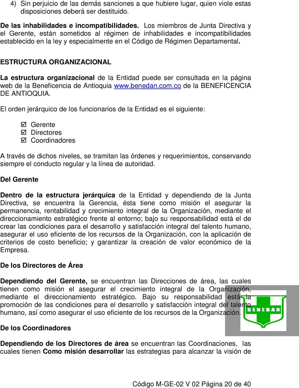 ESTRUCTURA ORGANIZACIONAL La estructura organizacional de la Entidad puede ser consultada en la página web de la Beneficencia de Antioquia www.benedan.com.co de la BENEFICENCIA DE ANTIOQUIA.