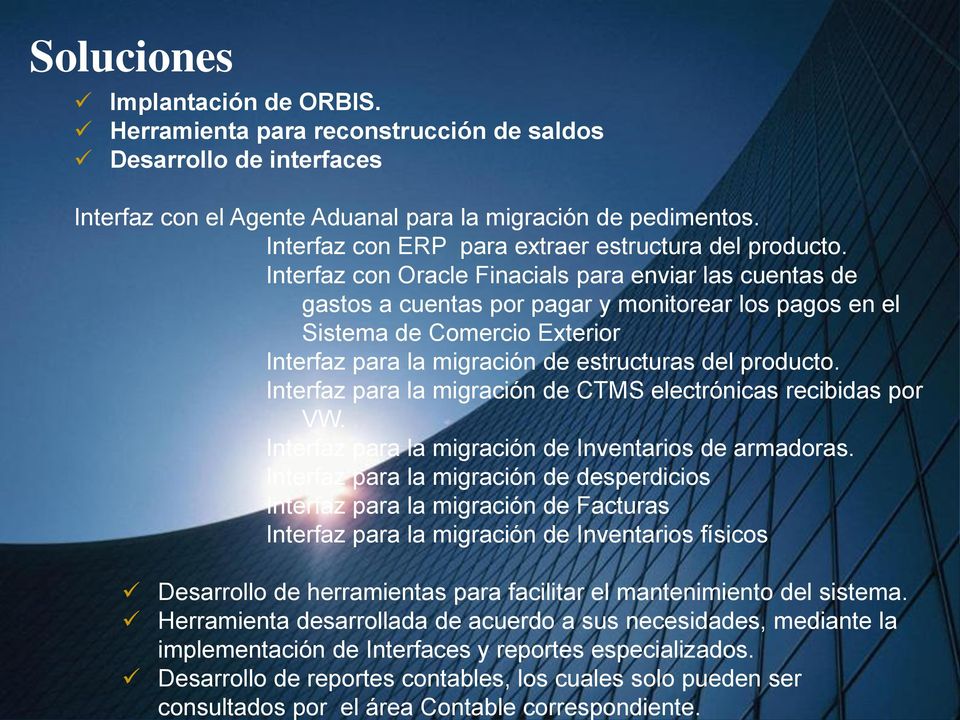 Herramienta para reconstrucción de saldos Desarrollo de interfaces Interfaz con el Agente Aduanal para la migración de pedimentos. Interfaz con ERP para extraer estructura del producto.