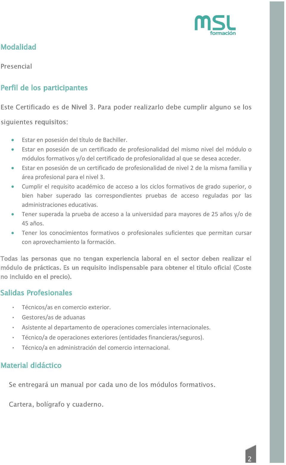 Estar en posesión de un certificado de profesionalidad de nivel 2 de la misma familia y área profesional para el nivel 3.
